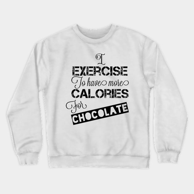 I Exercise to Have More Calories For Chocolate Crewneck Sweatshirt by jmgoutdoors